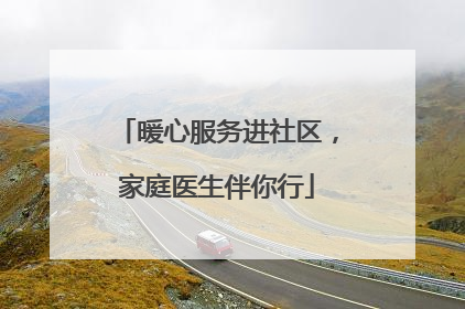 暖心服务进社区，家庭医生伴你行