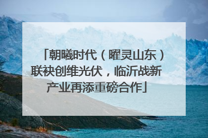 朝曦时代（曜灵山东）联袂创维光伏，临沂战新产业再添重磅合作