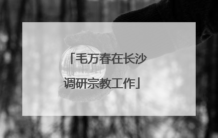 毛万春在长沙调研宗教工作