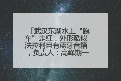 武汉东湖水上“跑车”走红，外形酷似法拉利且有蓝牙音箱，负责人：高峰期一两百人排队