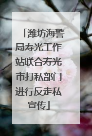 潍坊海警局寿光工作站联合寿光市打私部门进行反走私宣传