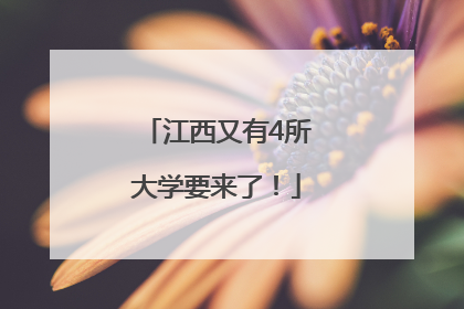 江西又有4所大学要来了！
