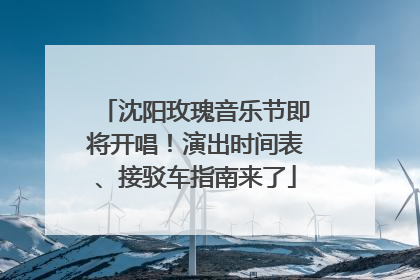 沈阳玫瑰音乐节即将开唱！演出时间表、接驳车指南来了