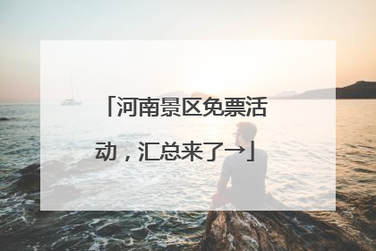 河南景区免票活动，汇总来了→