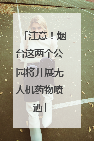 注意！烟台这两个公园将开展无人机药物喷洒