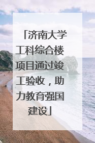 济南大学工科综合楼项目通过竣工验收，助力教育强国建设