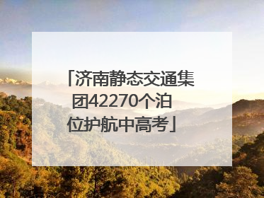 济南静态交通集团42270个泊位护航中高考