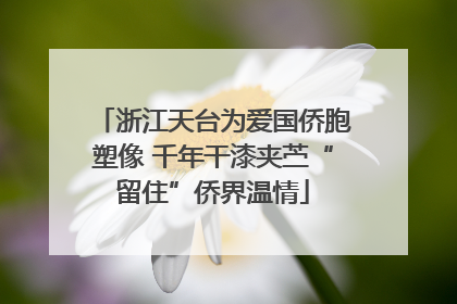 浙江天台为爱国侨胞塑像 千年干漆夹苎“留住”侨界温情