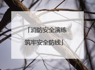 消防安全演练筑牢安全防线