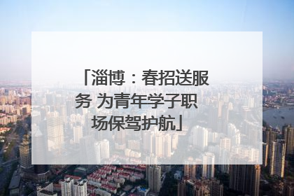 淄博：春招送服务 为青年学子职场保驾护航