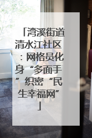 湾溪街道清水江社区：网格员化身“多面手”织密“民生幸福网”