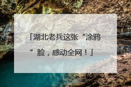 湖北老兵这张“涂鸦”脸，感动全网！