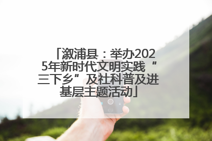 溆浦县：举办2025年新时代文明实践“三下乡”及社科普及进基层主题活动