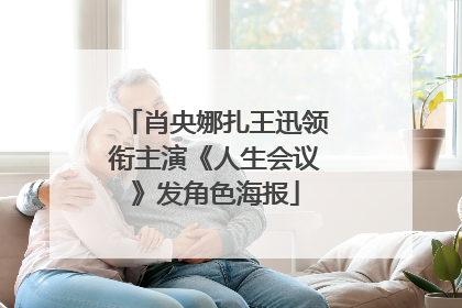 肖央娜扎王迅领衔主演《人生会议》发角色海报