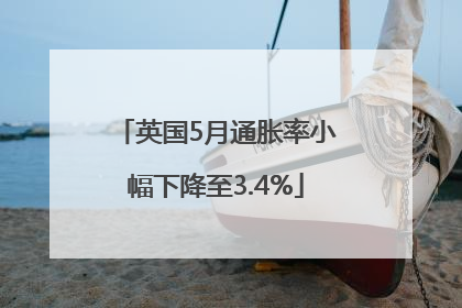 英国5月通胀率小幅下降至3.4%