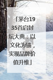 茅台1935首启封坛大典：以文化为锚，实现品牌价值升维