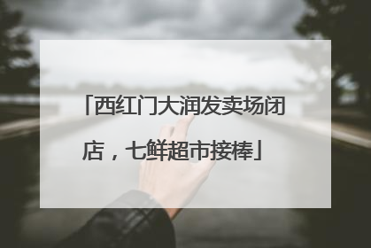 西红门大润发卖场闭店，七鲜超市接棒