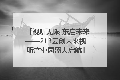 视听无限 东启未来——213云创未来视听产业园盛大启航