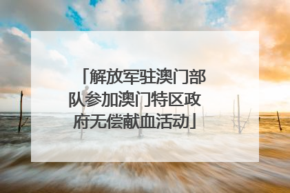 解放军驻澳门部队参加澳门特区政府无偿献血活动