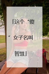 这个“傻”女子名叫智慧