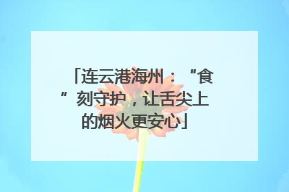 连云港海州：“食”刻守护，让舌尖上的烟火更安心