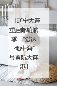 辽宁大连重启邮轮航季 “爱达·地中海”号首航大连港