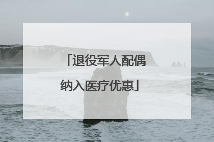 退役军人配偶纳入医疗优惠