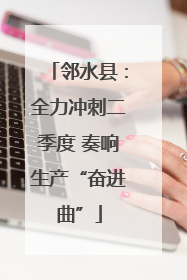 邻水县：全力冲刺二季度 奏响生产“奋进曲”