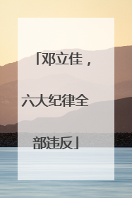 邓立佳，六大纪律全部违反