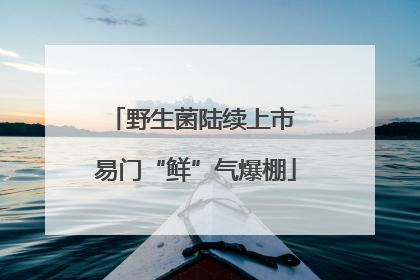 野生菌陆续上市 易门“鲜”气爆棚