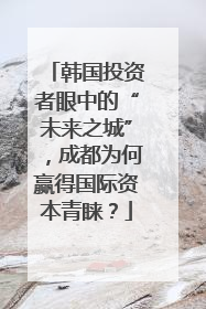 韩国投资者眼中的“未来之城”，成都为何赢得国际资本青睐？