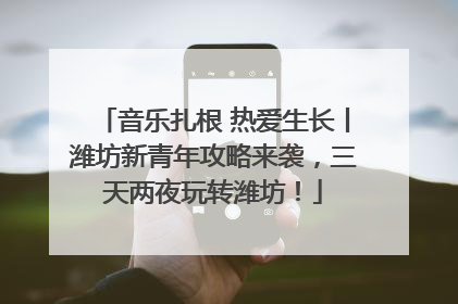 音乐扎根 热爱生长丨潍坊新青年攻略来袭，三天两夜玩转潍坊！