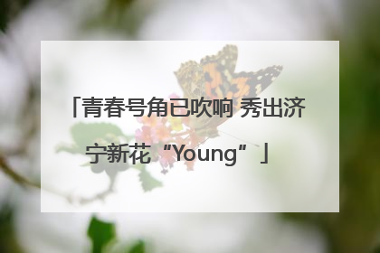 青春号角已吹响 秀出济宁新花“Young”