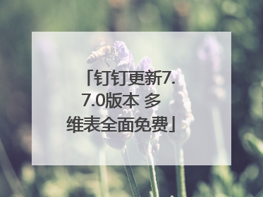 钉钉更新7.7.0版本 多维表全面免费