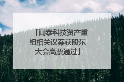 闻泰科技资产重组相关议案获股东大会高票通过
