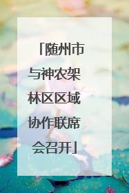 随州市与神农架林区区域协作联席会召开