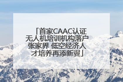 首家CAAC认证无人机培训机构落户张家界 低空经济人才培养再添新翼