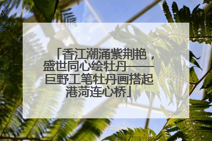 香江潮涌紫荆艳，盛世同心绘牡丹——巨野工笔牡丹画搭起港菏连心桥
