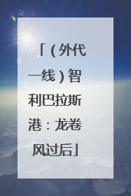 （外代一线）智利巴拉斯港：龙卷风过后