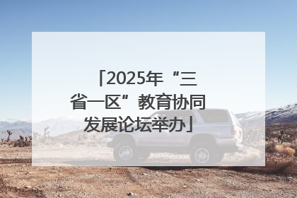 2025年“三省一区”教育协同发展论坛举办