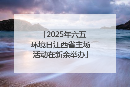 2025年六五环境日江西省主场活动在新余举办