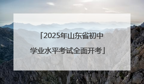2025年山东省初中学业水平考试全面开考