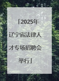 2025年辽宁省法律人才专场招聘会举行