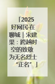 2025好网民·在聊城｜宋建果：跨越时空的致敬 为无名烈士“正名”