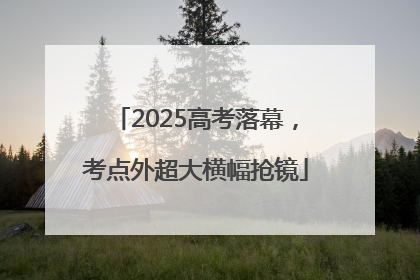 2025高考落幕，考点外超大横幅抢镜