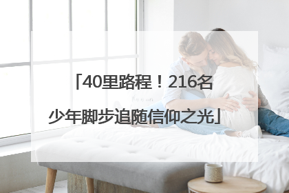 40里路程！216名少年脚步追随信仰之光