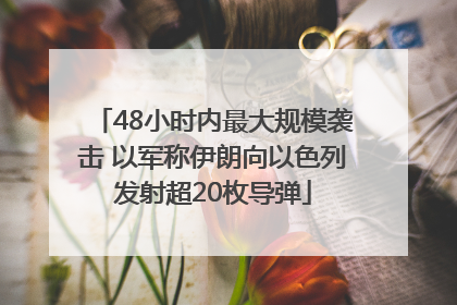48小时内最大规模袭击 以军称伊朗向以色列发射超20枚导弹