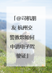 @司机朋友 杭州交警教您如何申请电子驾驶证