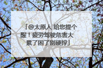 @太原人 给您提个醒！疲劳驾驶危害大 累了困了别硬撑